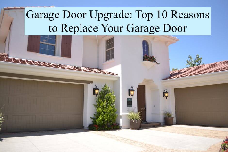 Garage Door Upgrade: Top 10 Reasons to Replace Your Garage Door